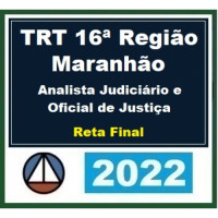 TRT 16 (16ª Região) - MARANHÃO - Analista Judiciário - ÁREA JUDICIÁRIA e OFICIAL DE JUSTIÇA - RETA FINAL - Pós Edital – CERS 2022.2