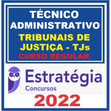 TÉCNICO JUDICIÁRIO - ÁREA ADMINISTRATIVA - TRIBUNAIS DE JUSTIÇA - TJs  - CURSO REGULAR – ESTRATÉGIA 2022