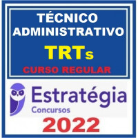 TÉCNICO JUDICIÁRIO - ÁREA ADMINISTRATIVA - TRIBUNAIS REGIONAIS DO TRABALHO - TRTs  - CURSO REGULAR – ESTRATÉGIA 2022
