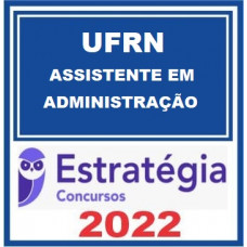 UFRN- ASSISTENTE EM ADMINISTRAÇÃO - PÓS EDITAL – ESTRATÉGIA 2022