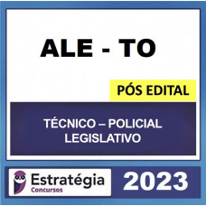 ALE - TO - POLICIAL LEGISLATIVO - PÓS EDITAL - ESTRATÉGIA 2023