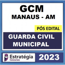 GCM MANAUS - GUARDA CIVIL MUNICIPAL - 2023 POS EDITAL ESTRATEGIA