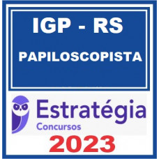 IGP RS - PAPILOSCOPISTA - ESTRATÉGIA 2023