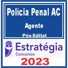 POLÍCIA PENAL AC - AGENTE DE POLÍCIA PENAL - ESTRATÉGIA 2023 - PÓS EDITAL