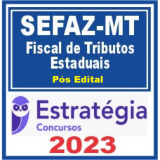 SEFAZ MT - FISCAL DE TRIBUTOS ESTADUAIS - PÓS EDITAL - ESTRATÉGIA 2023