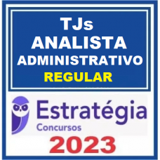 ANALISTA JUDICIÁRIO (ÁREA ADMINISTRATIVA) DE TRIBUNAIS DE JUSTIÇA (TJs) - CURSO REGULAR - ESTRATÉGIA - 2023