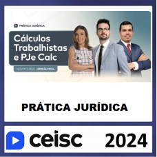 PRÁTICA JÚRIDICA (FORENSE) -  CÁLCULOS TRABALHISTAS e PJE CALC - CEISC 2024