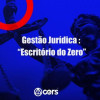 PRÁTICA JÚRIDICA (FORENSE) - GESTÃO JURÍDICA: ESCRITÓRIO DO ZERO - CERS 2024