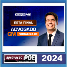 ADVOGADO DA CÂMARA DE FORTALEZA - CE - RETA FINAL PÓS EDITAL - APROVAÇÃO PGE 2024