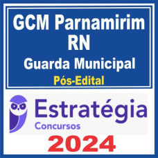 GCM Parnamirim RN (Guarda Municipal) - ESTRATÉGIA 2024 - PÓS EDITAL