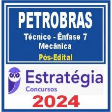 PETROBRAS - TÉCNICO – ÊNFASE 7 – MECÂNICA - PÓS EDITAL – ESTRATÉGIA 2024