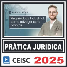 Prática Jurídica (Propriedade Industrial: como advogar com marcas) Ceisc 2025