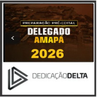 PREPARAÇÃO PRÉ-EDITAL DELEGADO AMAPÁ  DEDICAÇÃO DELTA 2026