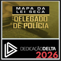 MAPA DA LEI SECA - DELEGADO DE POLÍCIA  DEDICAÇÃO DELTA 2026